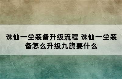 诛仙一尘装备升级流程 诛仙一尘装备怎么升级九旒要什么